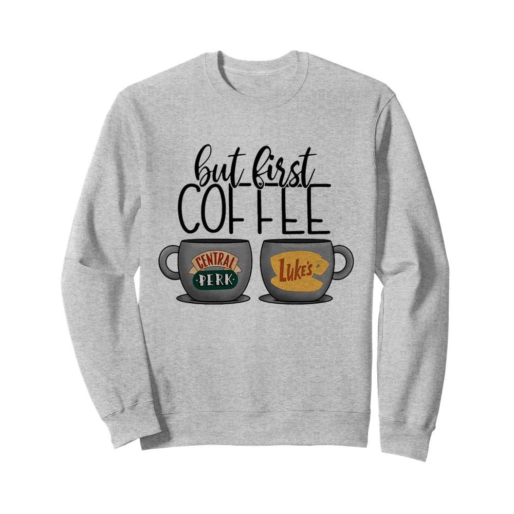 But First Coffee Central Perk Luke’s  Unisex Sweatshirt