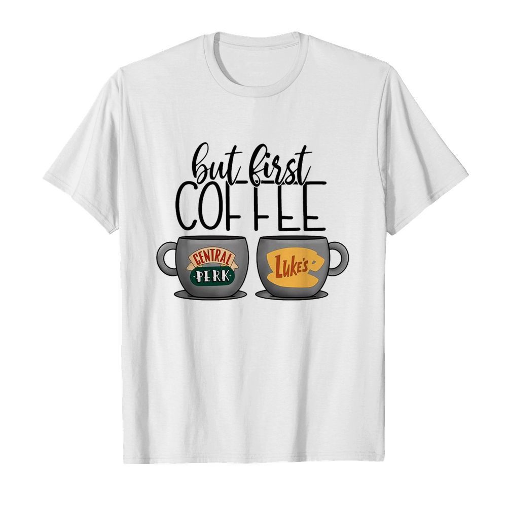 But First Coffee Central Perk Luke’s shirt