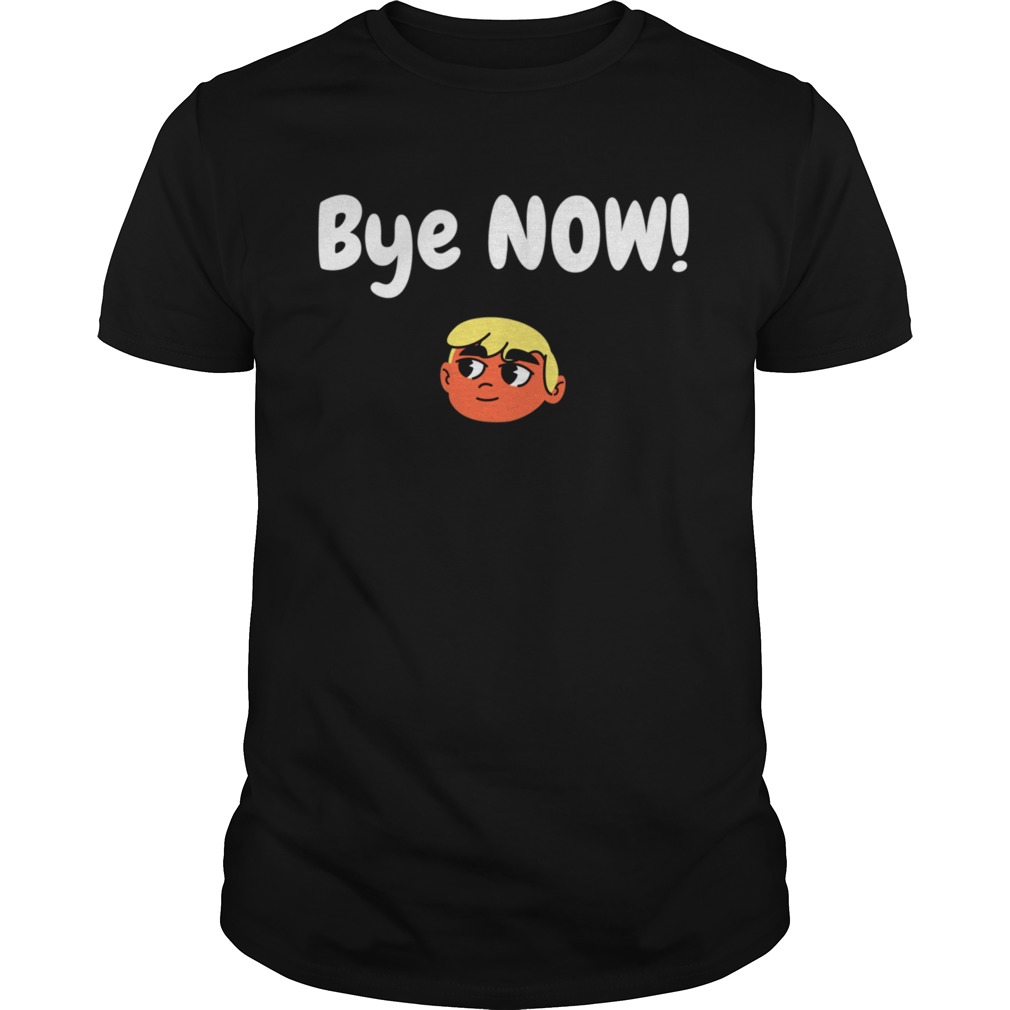 Bye Now 2020 Election Classic Donald Trump shirt