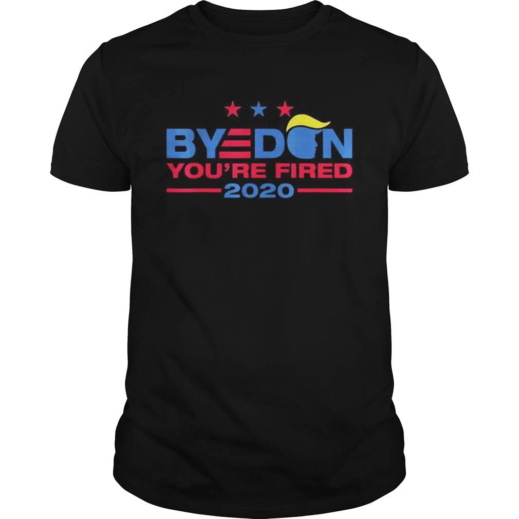 Byedon 2020 Youre Fired Funny Joe Biden Bye Don Anti Trump shirt