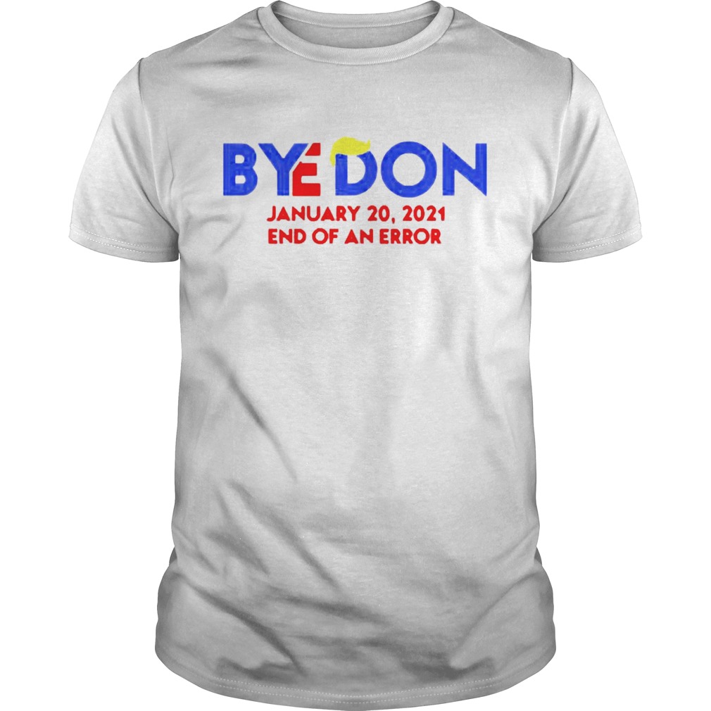 Byedon January 20 2021 End of an error shirt