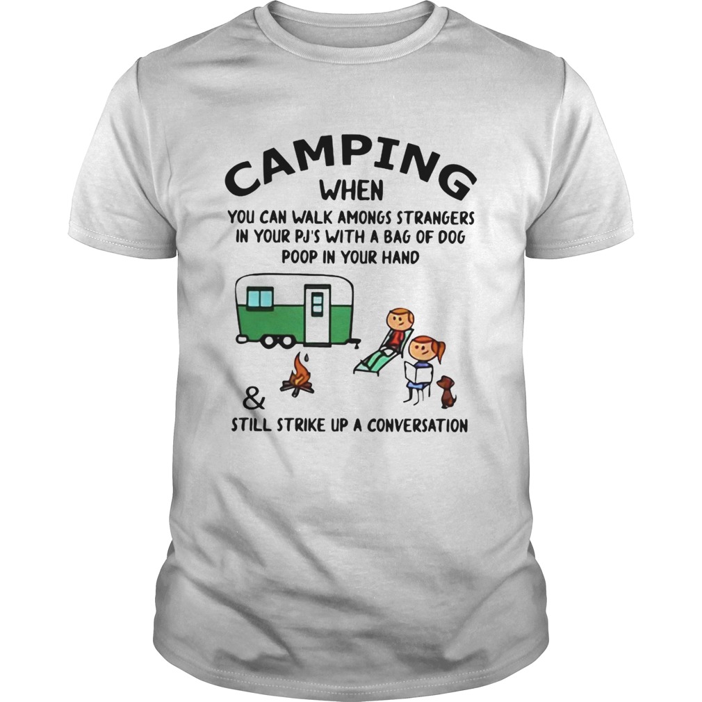 Camping When You Can Walk Amongs StrangersStill Strike Up A Conversation shirt