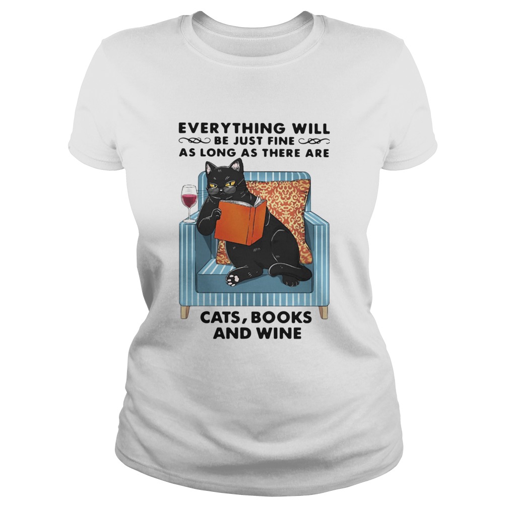 Cat Everything Will Be Just Fine As Long As There Are Cats Books And Wine  Classic Ladies