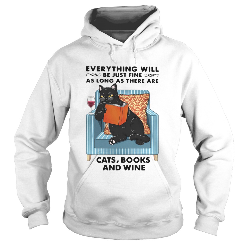 Cat Everything Will Be Just Fine As Long As There Are Cats Books And Wine  Hoodie