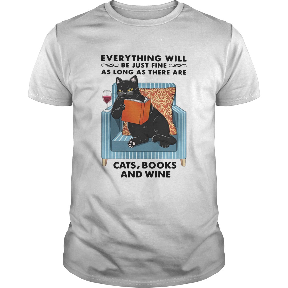 Cat Everything Will Be Just Fine As Long As There Are Cats Books And Wine  Unisex