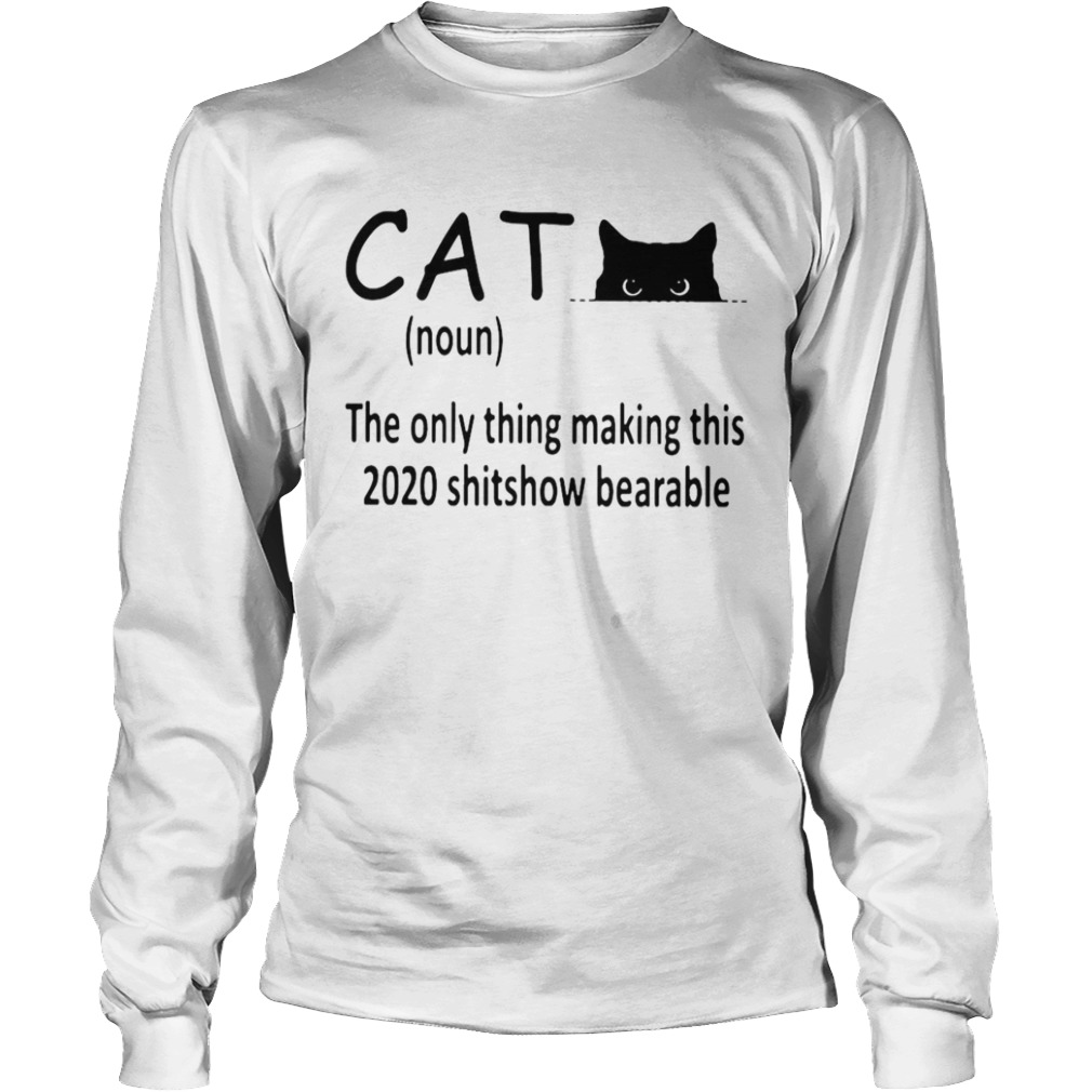 Cat The Only Thing Making This 2020 Shitshow Bearable  Long Sleeve