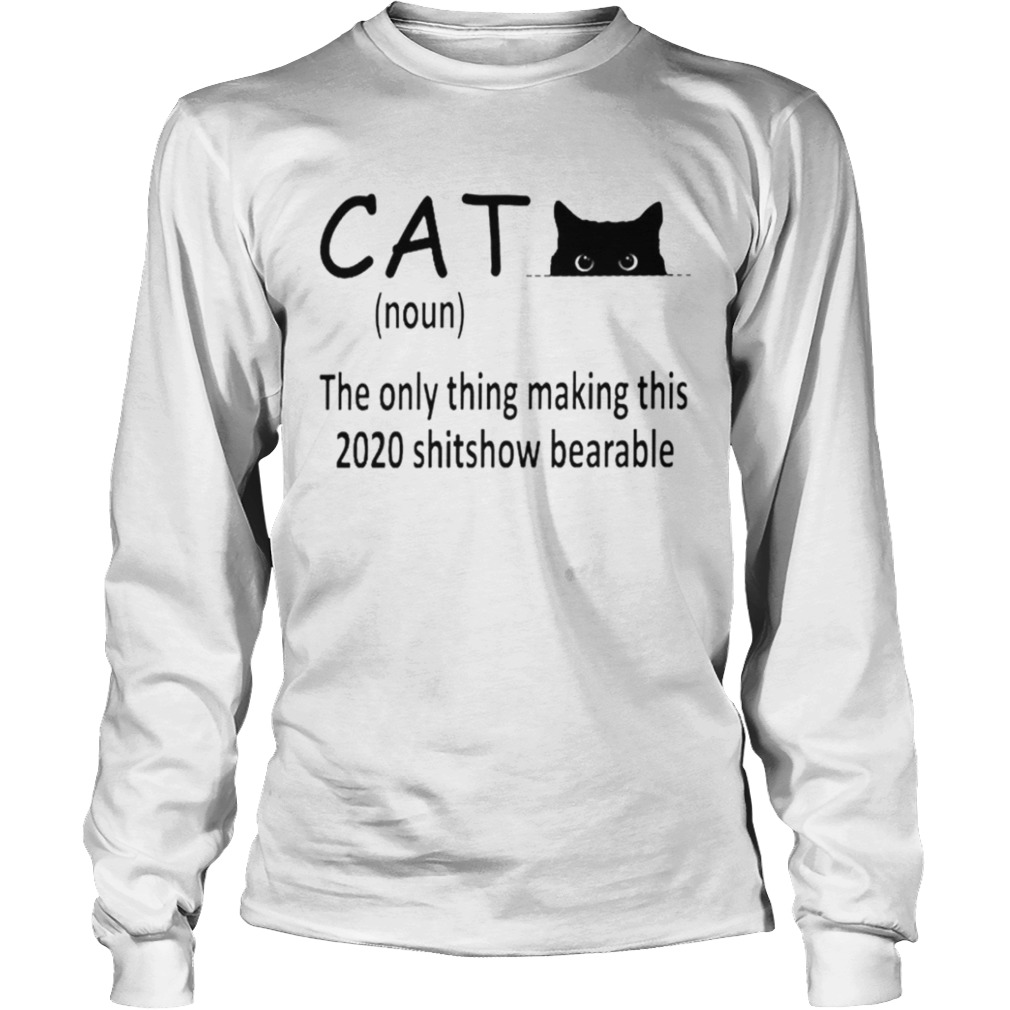 Cat the only thing making this 2020 shitshow bearable  Long Sleeve