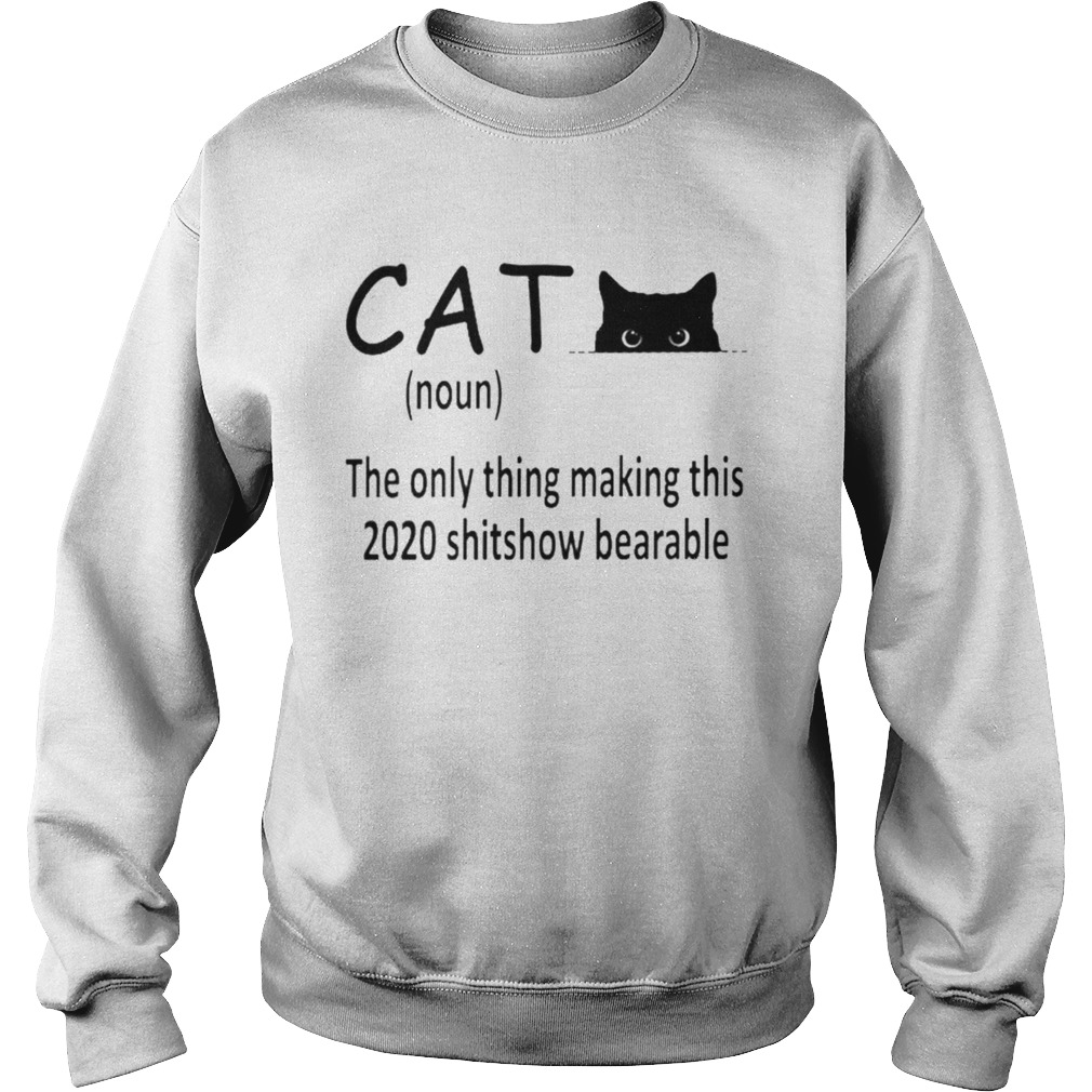 Cat the only thing making this 2020 shitshow bearable  Sweatshirt