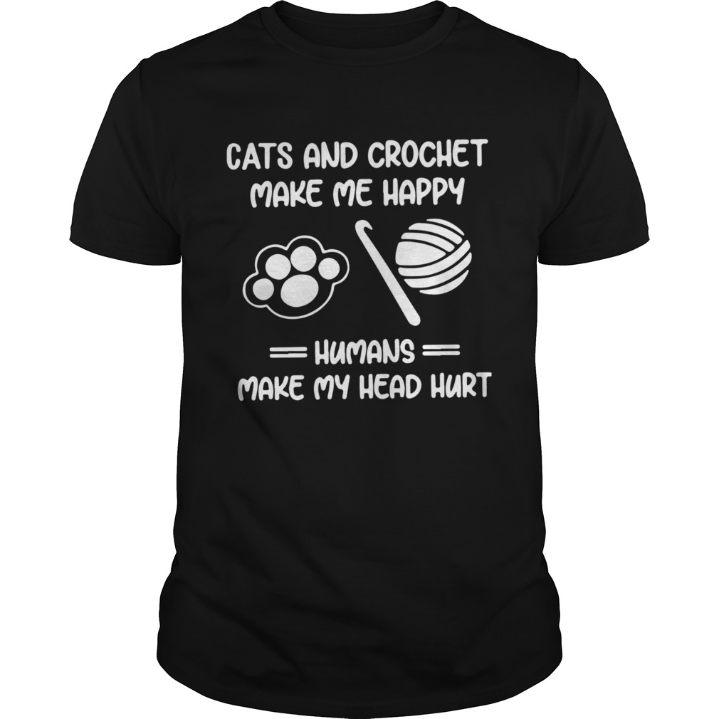 Cats And Crochet Make Me Happy Humans Make My Head Hurt shirt