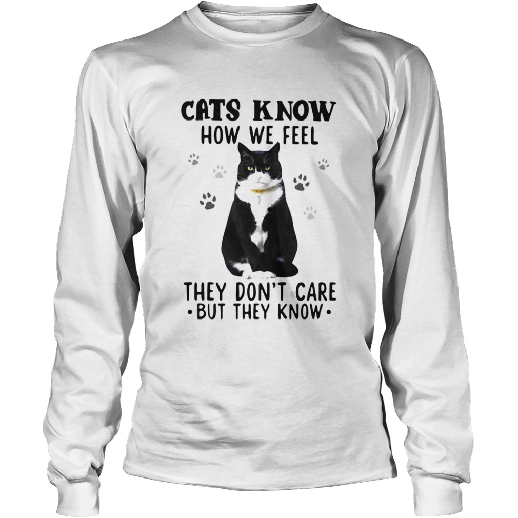 Cats Know How We Feel They Dont Care But They Know  Long Sleeve