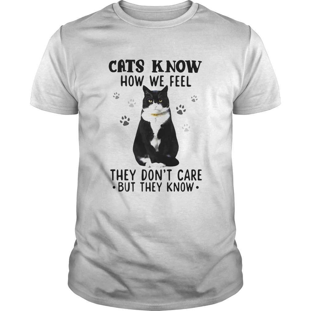 Cats Know How We Feel They Dont Care But They Know  Unisex