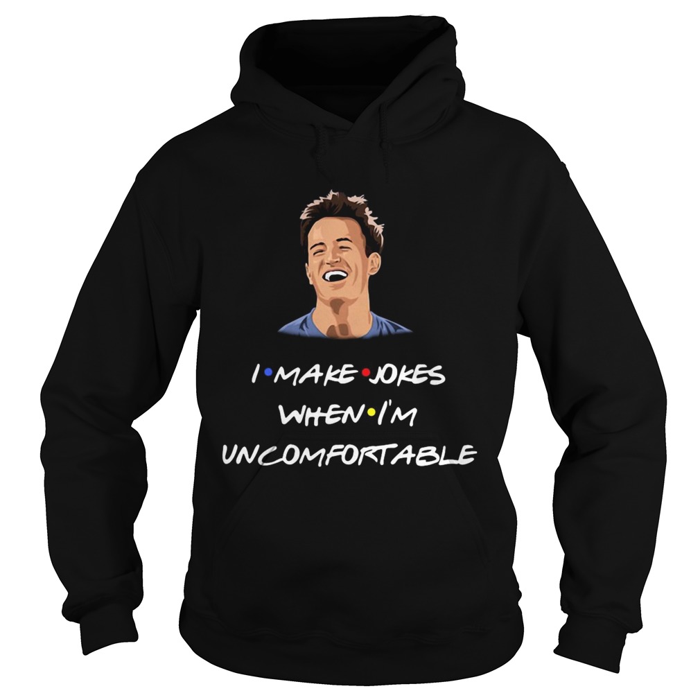 Chandler I Make Jokes When Im Uncomfortable  Hoodie