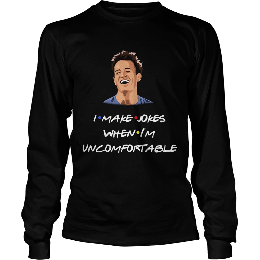 Chandler I Make Jokes When Im Uncomfortable  Long Sleeve