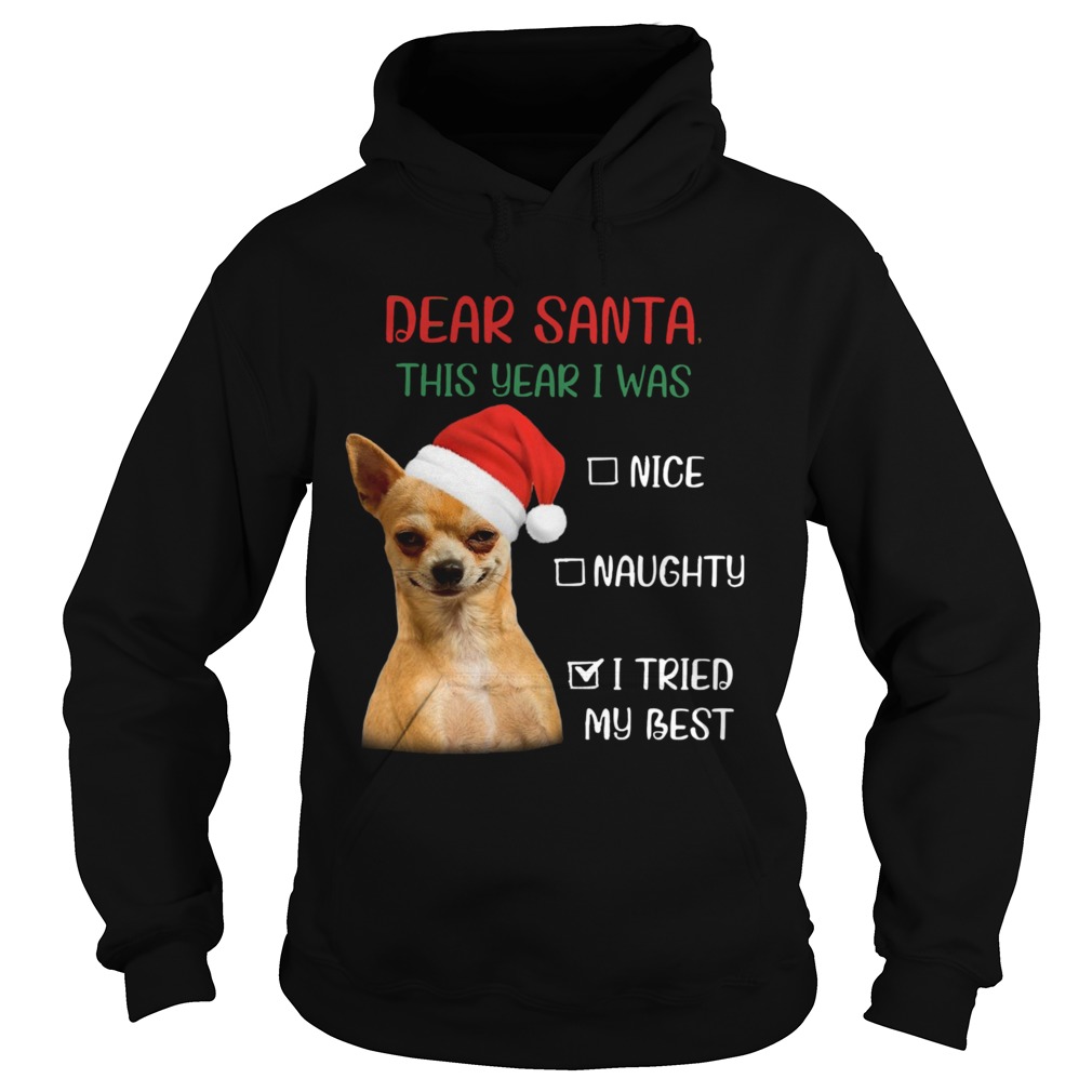 Chihuahua Dear Santa This Year I Was Nice Naughty I Tried My Best  Hoodie