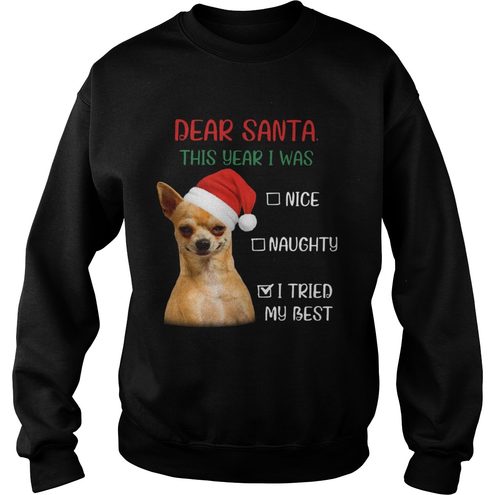 Chihuahua Dear Santa This Year I Was Nice Naughty I Tried My Best  Sweatshirt