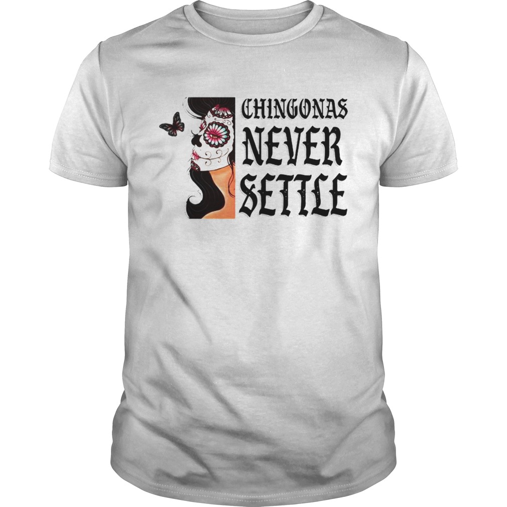 Chingonas Never Settle shirt