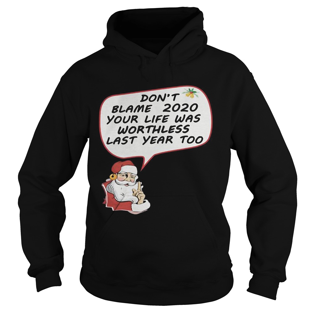 Christmas Dont Blame 2020 Your Life Was Worthless Last Year Too  Hoodie