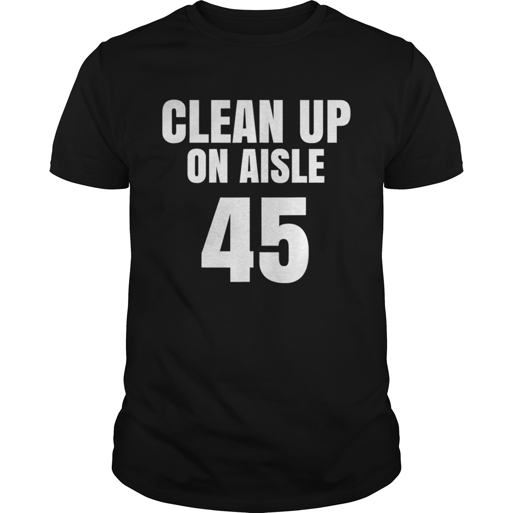 Clean up on aisle 45 biden harris shirt