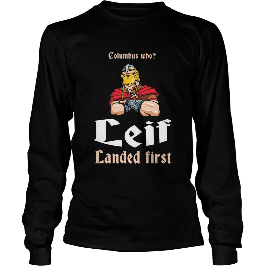 Columbus Who Leif Landed First  Long Sleeve