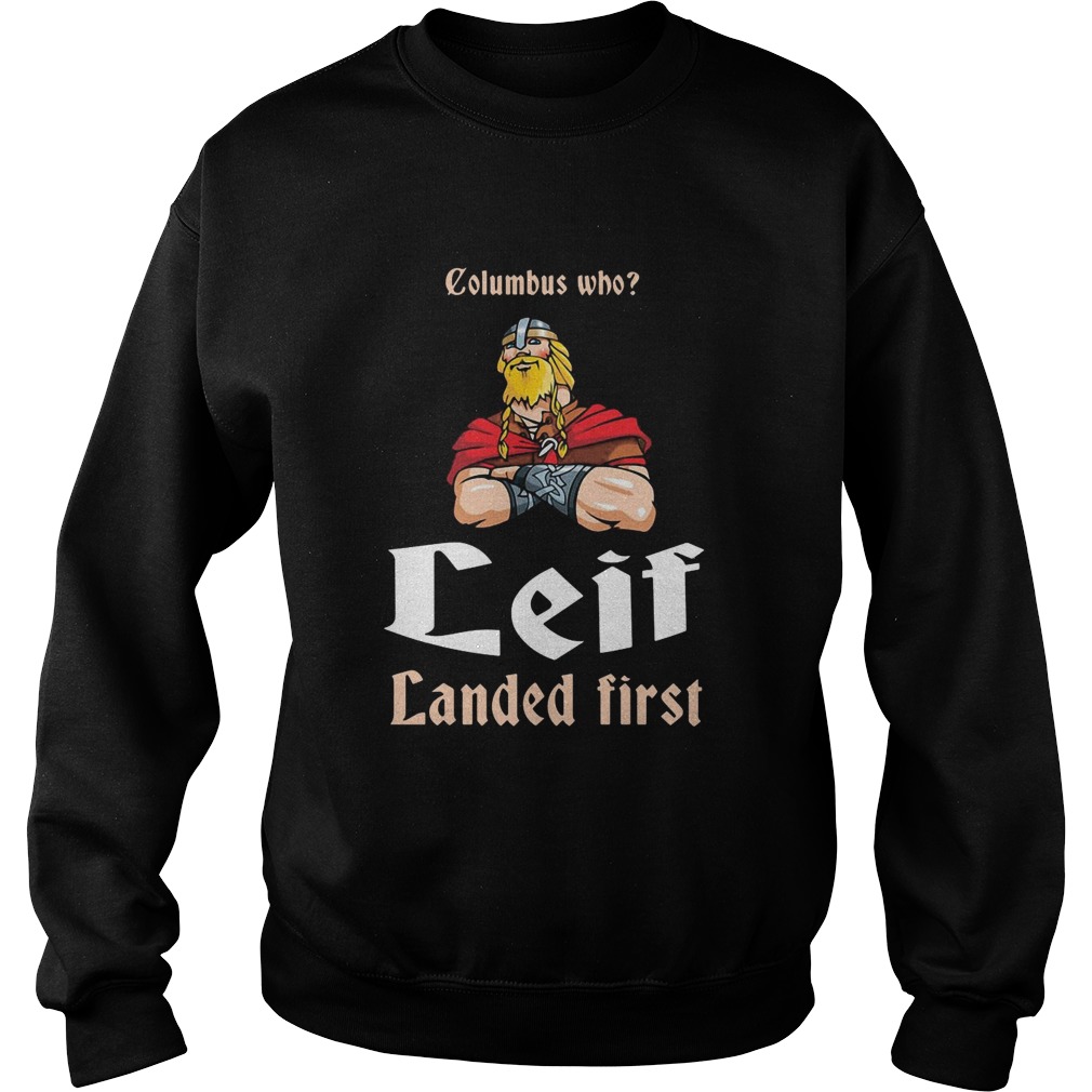 Columbus Who Leif Landed First  Sweatshirt