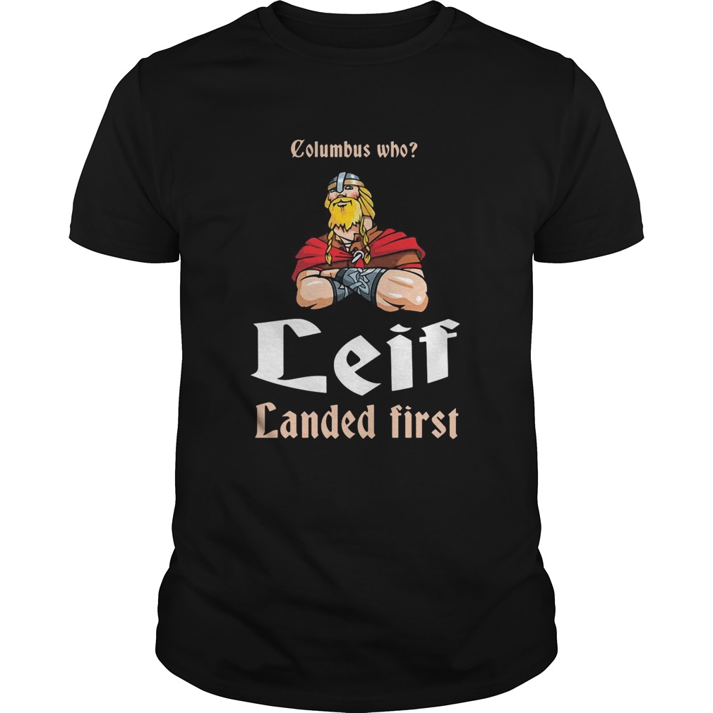 Columbus Who Leif Landed First shirt