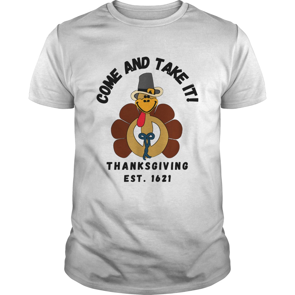 Come and Take It Thanksgiving Est 1621 shirt