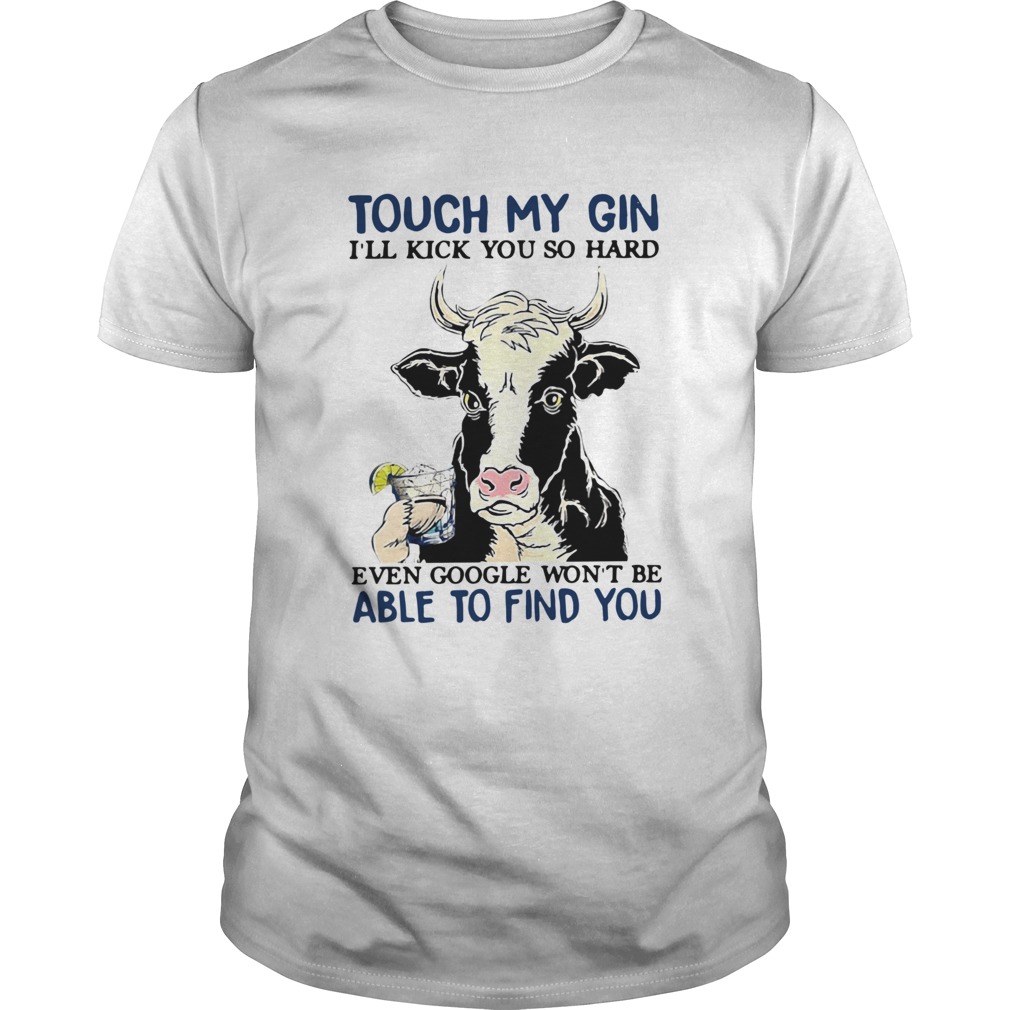 Cow Touch My Gin Ill Kick You So Hard Even Google Wont Be Able To Find You shirt