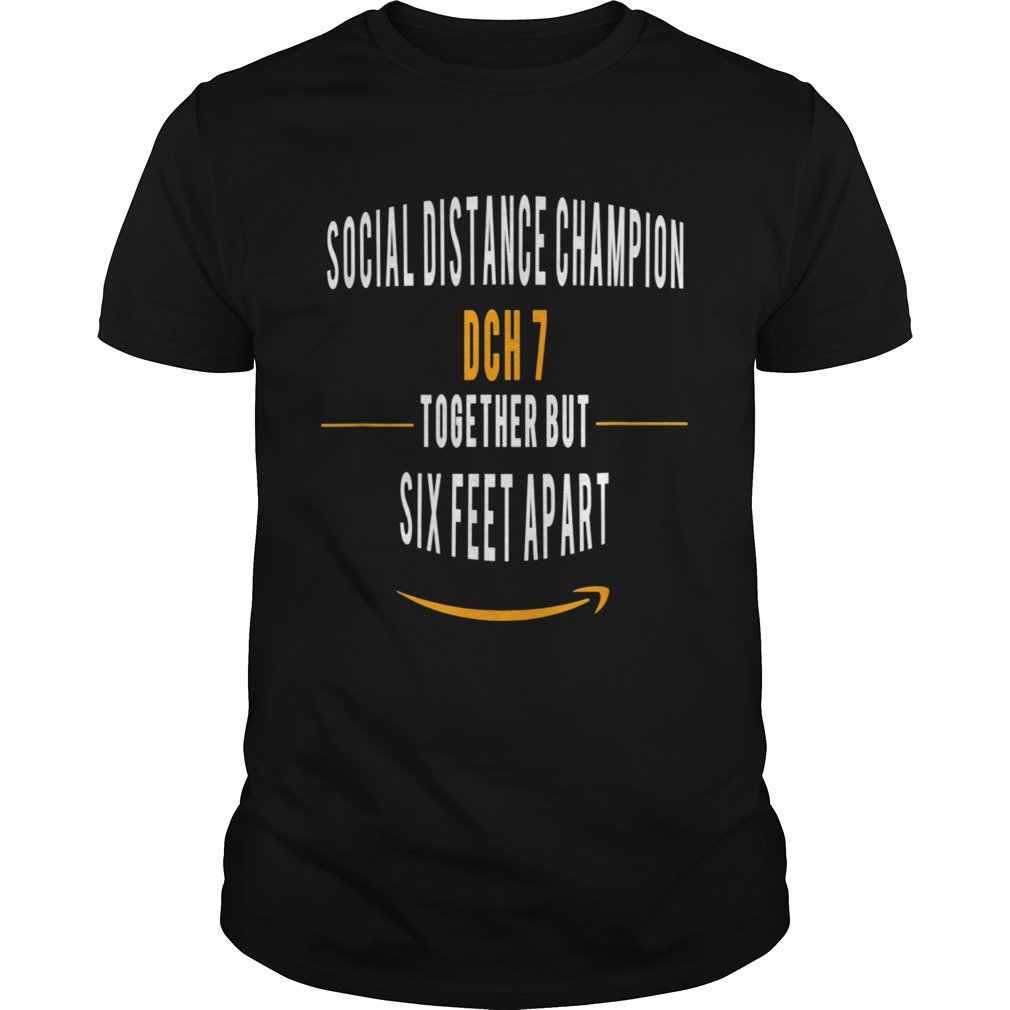 DCH7 SOCIAL DISTANCE CHAMPION TOGETHER BUT 6 FEET APART shirt