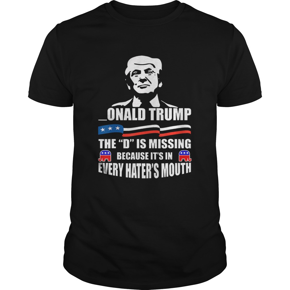 DONALD Trump the D is missing Trump supporter shirt