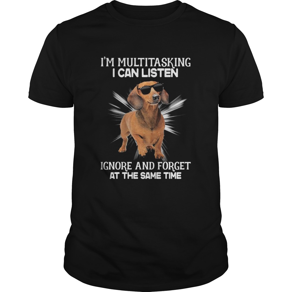 Dachshund Im Multitasking I Can Listen Ignore And Forget At The Same Time shirt