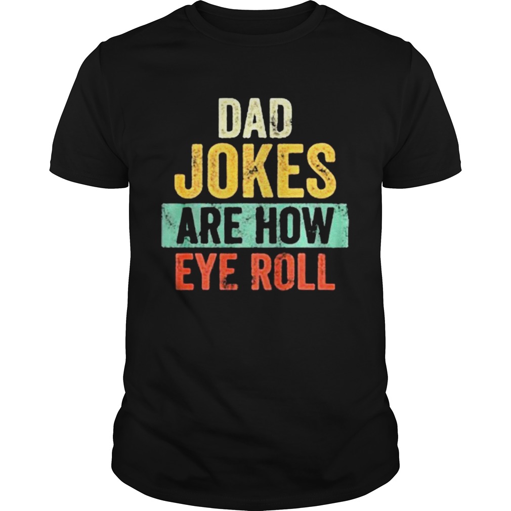 Dad Jokes Are How Eye Roll vintage shirt