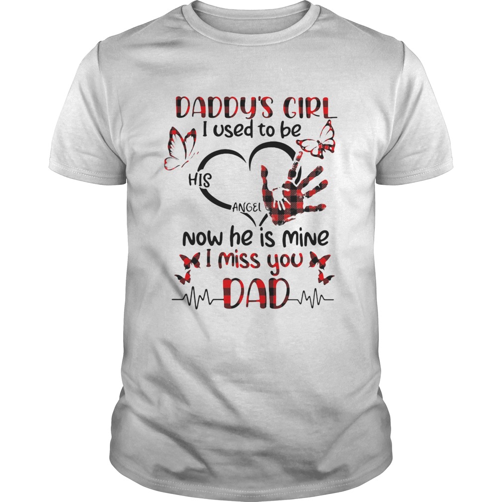 Daddys Girl I Used To Be His Angel Now He Is Mine I Miss You Dad shirt