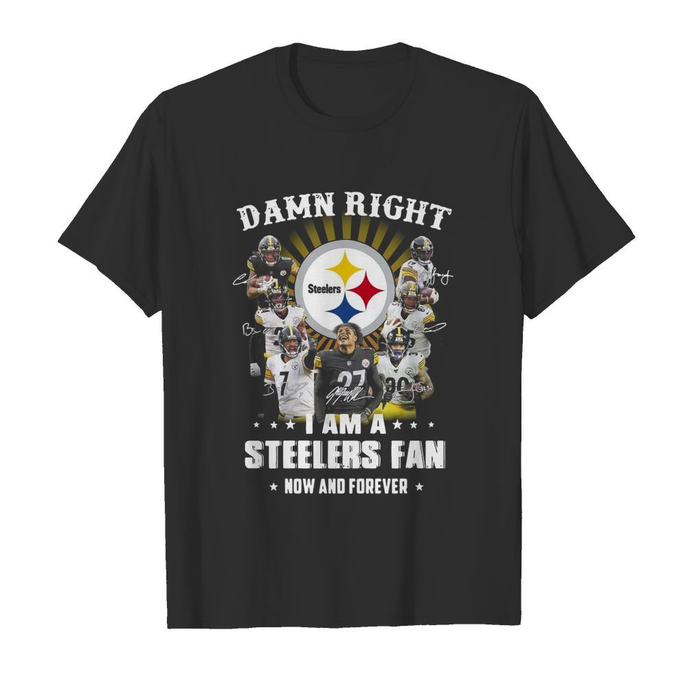 Damn Right I Am A Pittsburgh Steelers Fan Now And Forever Signatures shirt