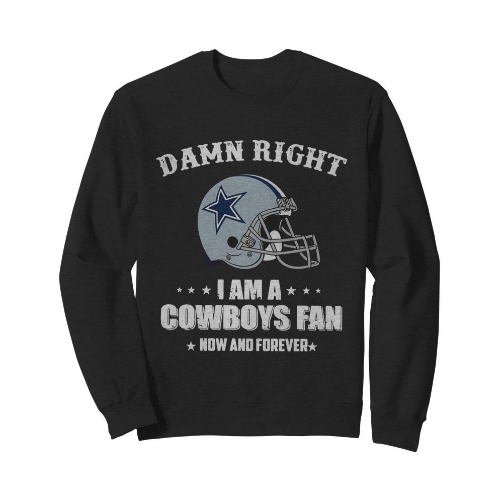 Damn Right I Am Cowboys Fan Now And Forever  Unisex Sweatshirt