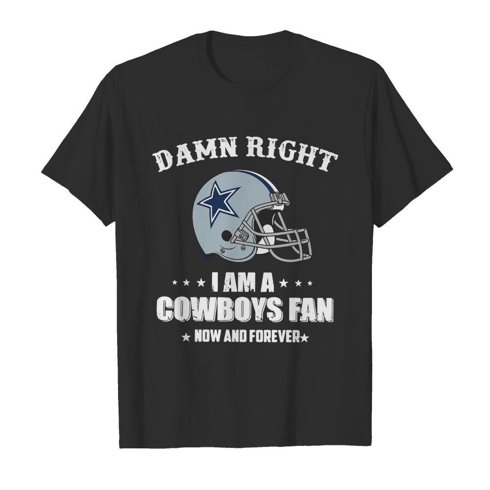 Damn Right I Am Cowboys Fan Now And Forever  Classic Men's T-shirt