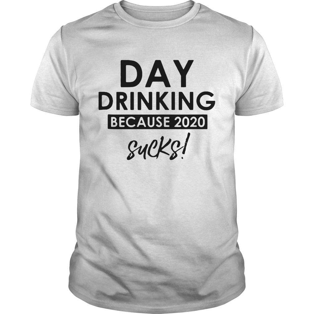 Day Drinking Because 2020 Sucks shirt