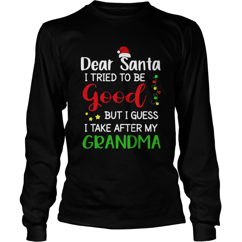 Dear Santa I Tried To Be Good But I Guess I Take After My Grandma  Long Sleeve