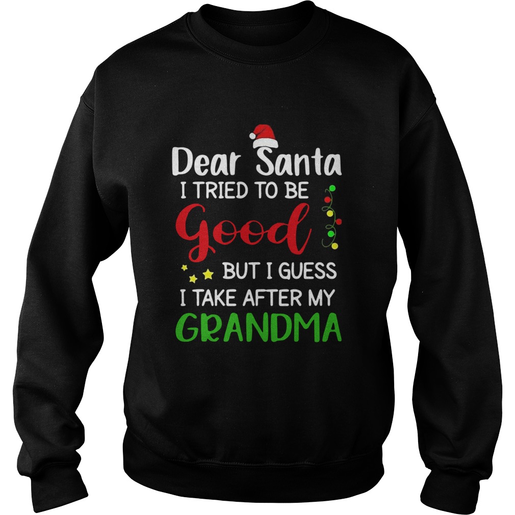 Dear Santa I Tried To Be Good But I Guess I Take After My Grandma  Sweatshirt