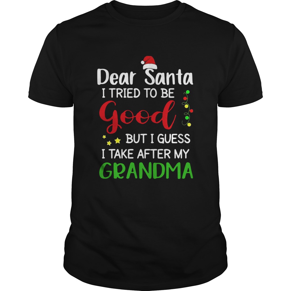 Dear Santa I Tried To Be Good But I Guess I Take After My Grandma  Unisex