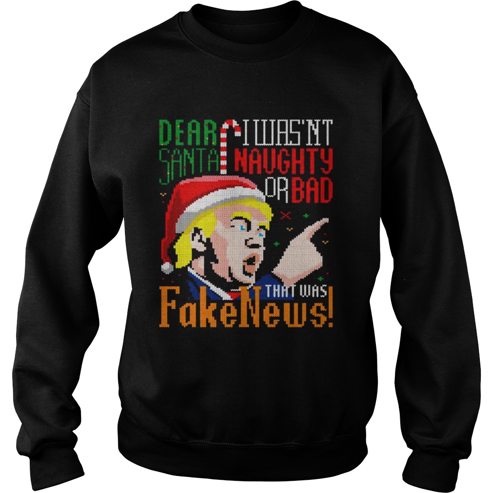 Dear Santa I Wasnt Naughty Or Bad That Was Fake News Trump Ugly Christmas  Sweatshirt