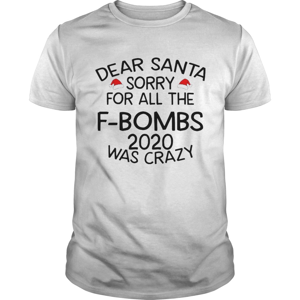 Dear Santa Sorry For All The Fbombs 2020 Was Crazy shirt