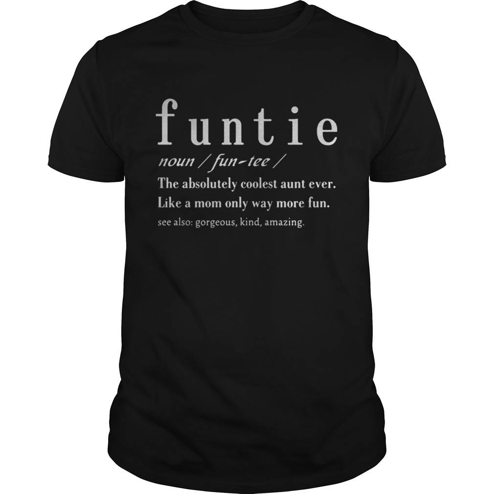 Definition Funtie The Absolutely Coolest Aunt Ever Like A Mom Only Way More Fun  Unisex