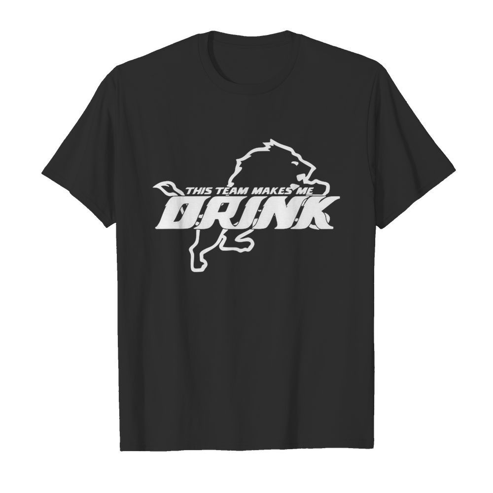 Detroit Lions This Team Makes Me Drink shirt