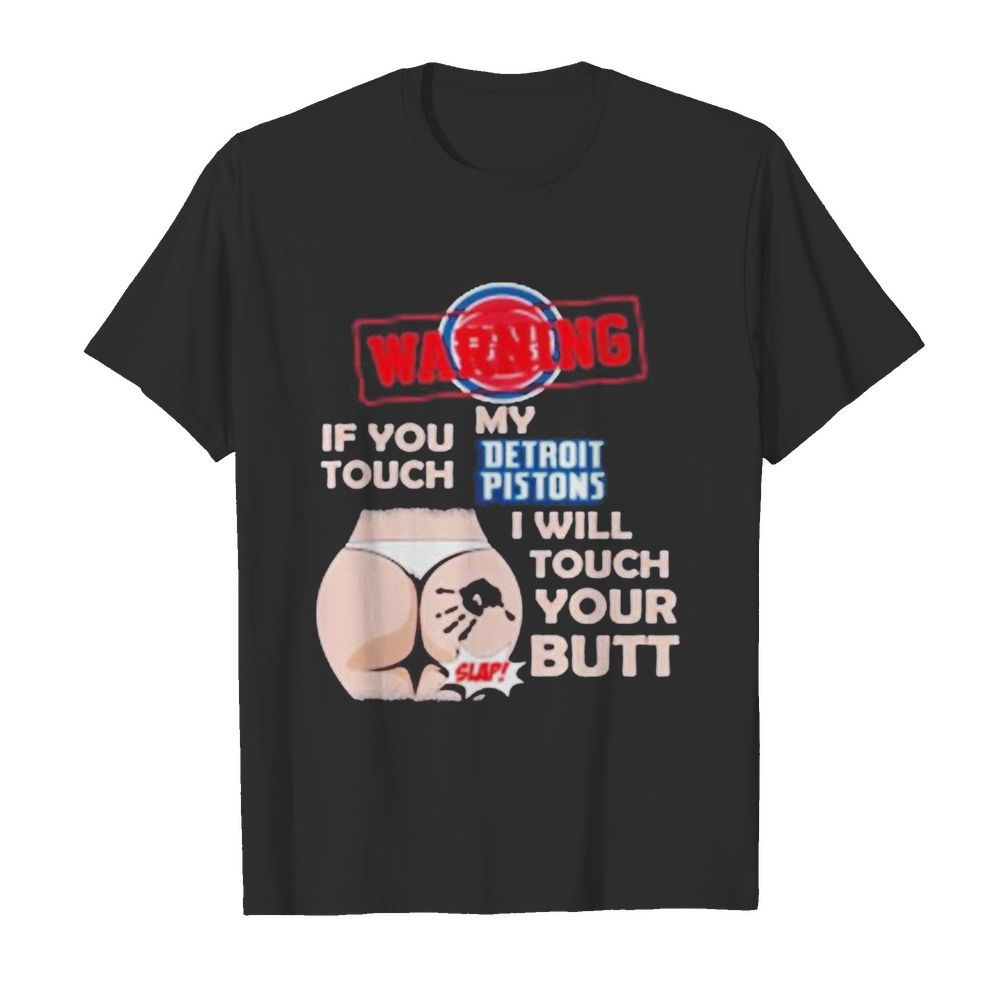 Detroit Pistons NBA Basketball Warning If You Touch My Team I Will Touch My Butt shirt