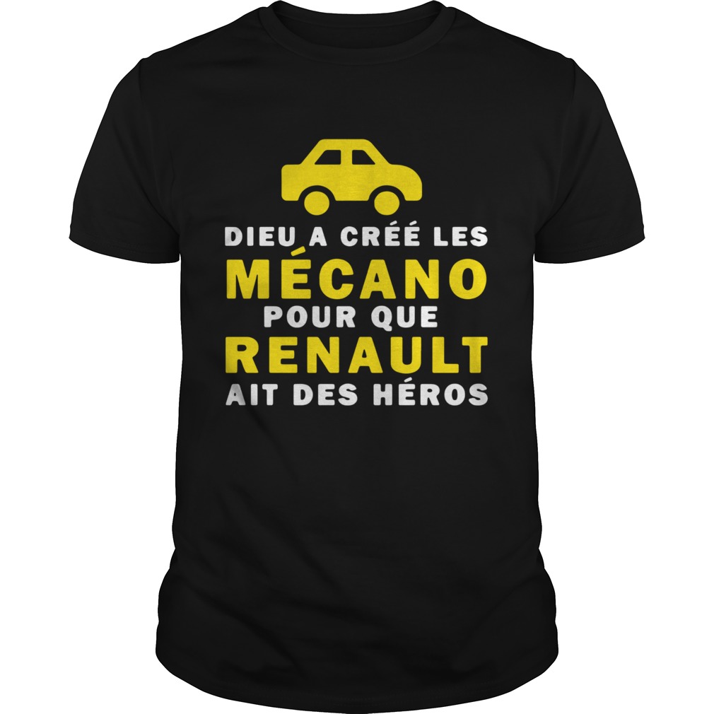 Dieu A Cree Les Mecano Pour Que Renault Ait Des Heros shirt