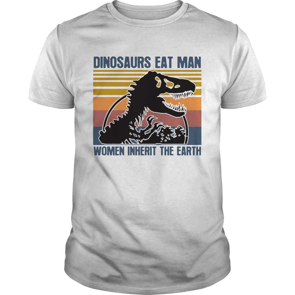 Dinosaurs Eat Man Women Inherit The Earth Vintage shirt