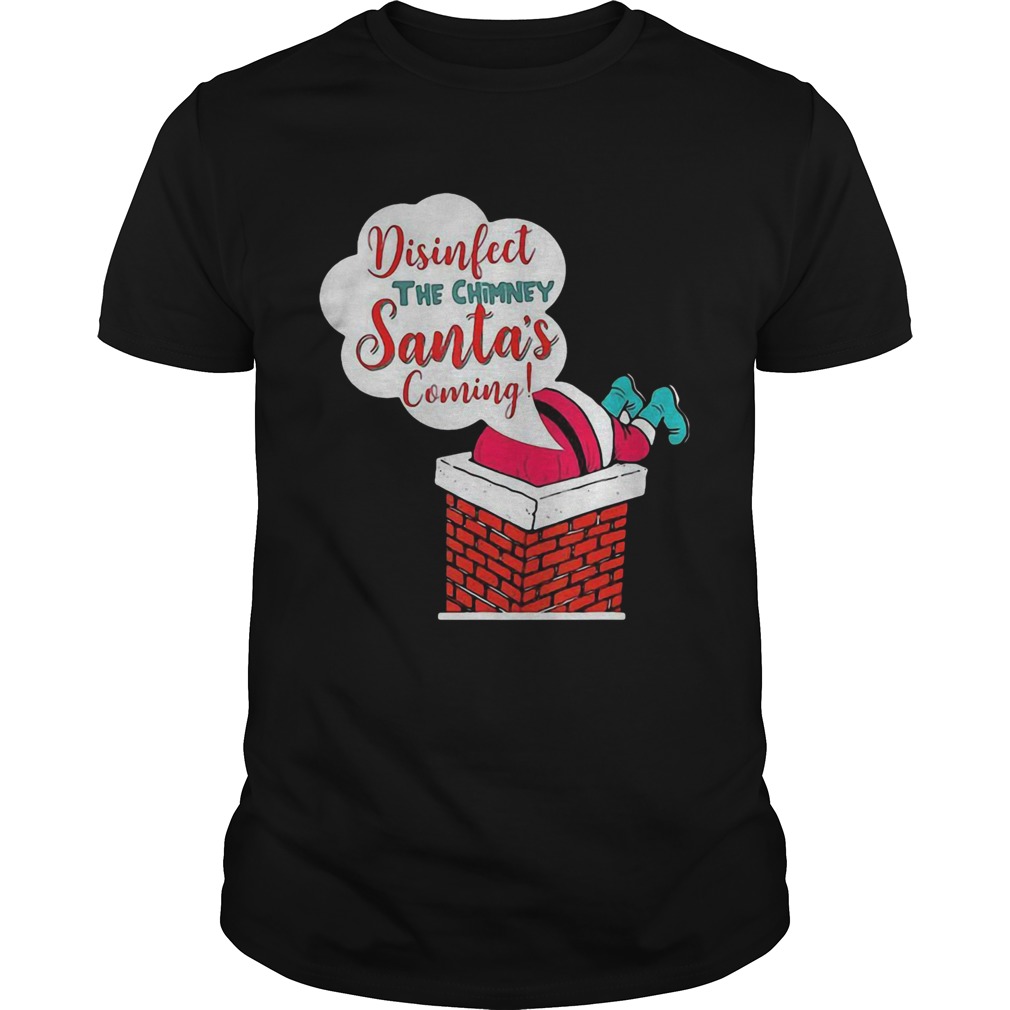 Disinfect The Chimney Santas Coming Quarantine shirt