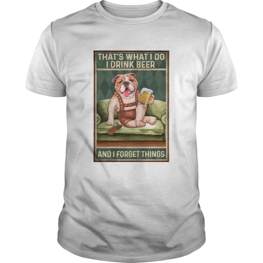 Dog Bulldog Thats What I Do I Drink Beer And I Forget Things shirt