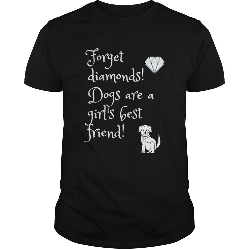 Dog Forget diamonds Dogs are a girls best friend shirt