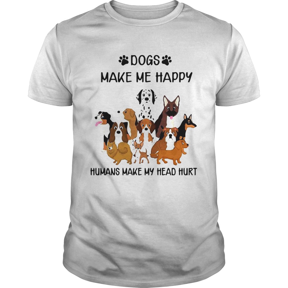 Dogs Make Me Happy Humans Make My Head Hurt shirt